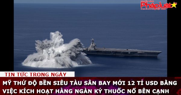 Mỹ thử độ bền siêu tàu sân bay mới 12 tỉ USD bằng việc kích hoạt hàng ngàn ký thuốc nổ bên cạnh