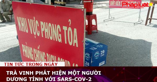 Trà Vinh phát hiện một ca dương tính với SARS-CoV-2