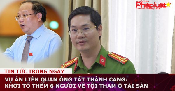 Vụ án liên quan ông Tất Thành Cang: Khởi tố thêm 6 người về tội tham ô tài sản