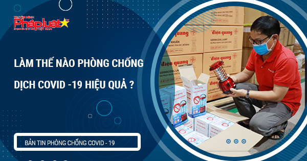 BẢN TIN PHÒNG CHỐNG COVID-19: Làm thế nào phòng chống covid-19 hiệu quả ?