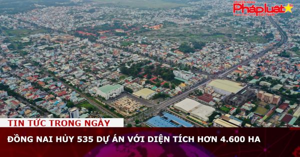 Đồng Nai hủy 535 dự án với diện tích hơn 4.600 ha
