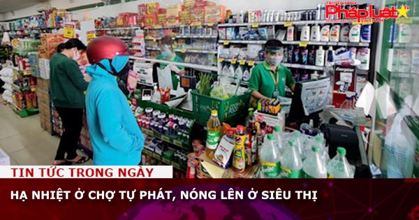 Hạ nhiệt ở chợ tự phát, nóng lên ở siêu thị