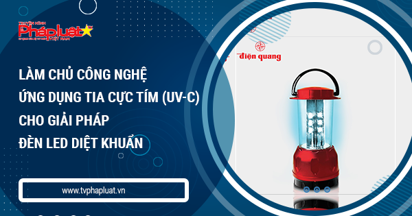 Làm chủ công nghệ, ứng dụng tia cực tím (UV-C) cho giải pháp đèn LED diệt khuẩn