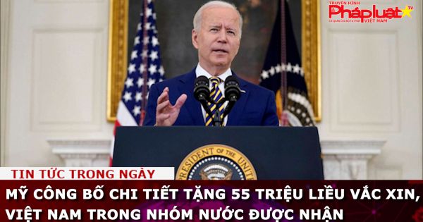 Mỹ công bố chi tiết tặng 55 triệu liều vắc xin, Việt Nam trong nhóm nước được nhận