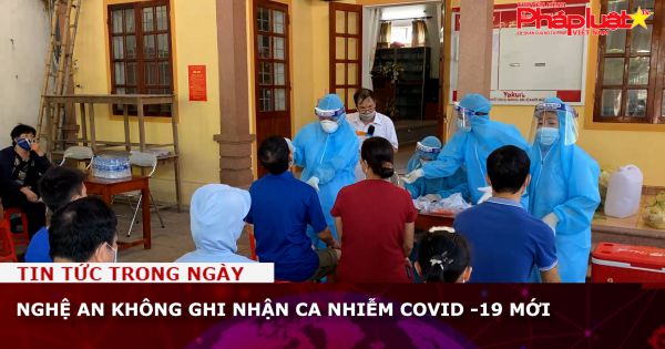 Nghệ An không ghi nhận ca nhiễm Covid -19 mới