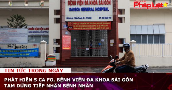 Phát hiện 5 ca FO, Bệnh viện Đa khoa Sài Gòn tạm dừng tiếp nhận bệnh nhân