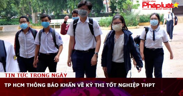 TP HCM Thông báo khẩn về kỳ thi tốt nghiệp THPT