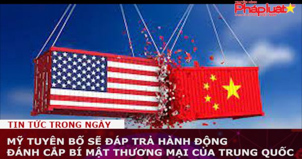 Mỹ tuyên bố sẽ đáp trả hành động đánh cắp bí mật thương mại của Trung Quốc