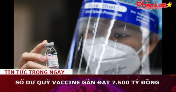 Số dư Quỹ vaccine gần đạt 7.500 tỷ đồng