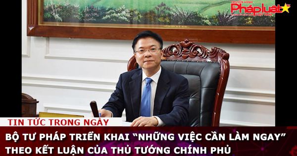 Bộ Tư pháp triển khai “những việc cần làm ngay” theo Kết luận của Thủ tướng Chính phủ