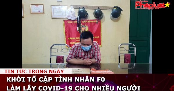 Khởi tố cặp tình nhân F0 làm lây COVID-19 cho nhiều người