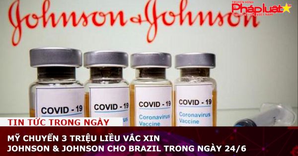 Mỹ chuyển 3 triệu liều vắc xin Johnson & Johnson cho Brazil trong ngày 24/6