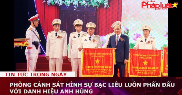 Phòng Cảnh sát Hình sự Bạc Liêu luôn phấn đấu với danh hiệu Anh hùng
