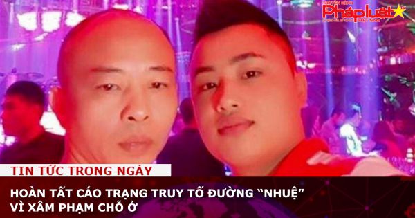 Hoàn tất cáo trạng truy tố Đường “Nhuệ” vì xâm phạm chỗ ở