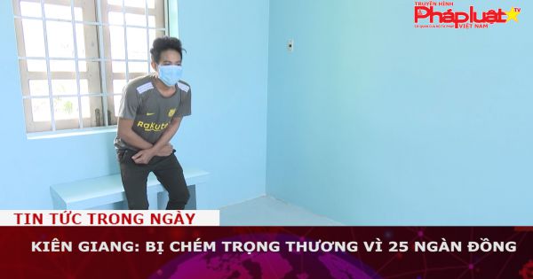 Kiên Giang: Bị chém trọng thương vì 25 ngàn đồng