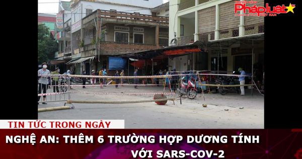 Nghệ An: Thêm 6 trường hợp dương tính với SARS-CoV-2