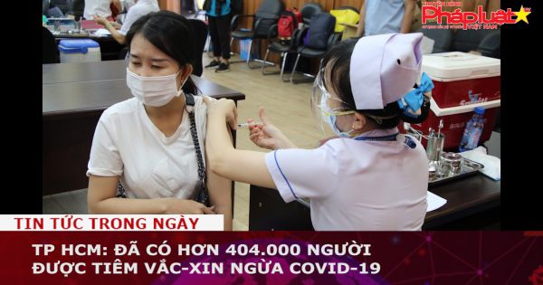 TP HCM: Đã có hơn 404.000 người được tiêm vắc-xin ngừa Covid-19