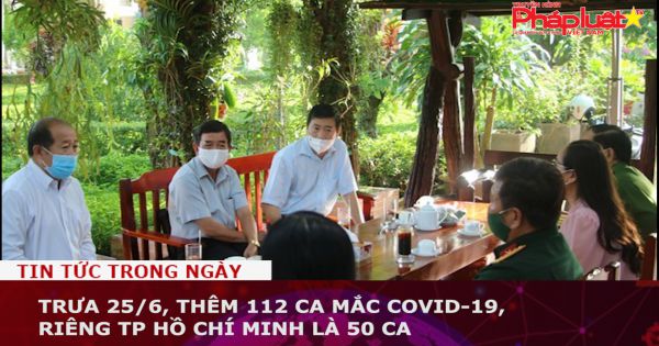 Trưa 25/6, thêm 112 ca mắc COVID-19, riêng TP Hồ Chí Minh là 50 ca
