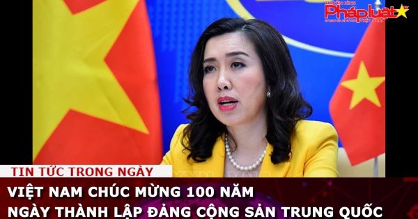 Việt Nam chúc mừng 100 năm Ngày thành lập Đảng Cộng sản Trung Quốc