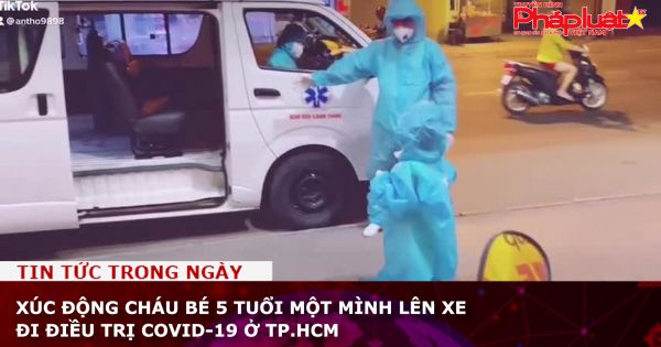 Xúc động cháu bé 5 tuổi một mình lên xe đi điều trị COVID-19 ở TP.HCM