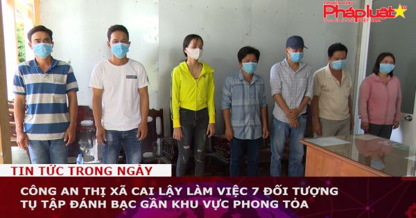 Công an Thị xã Cai Lậy làm việc 7 đối tượng tụ tập đánh bạc gần khu vực phong tỏa