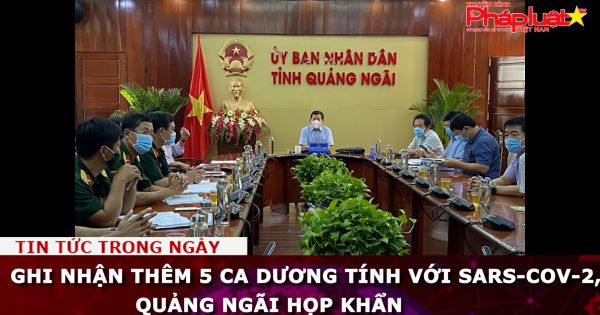 Thêm 5 ca dương tính với SARS-CoV-2, Quảng Ngãi họp khẩn