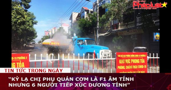 Trường hợp kỳ lạ: Người phụ quán cơm là F1 âm tính, nhưng 6 người tiếp xúc lại dương tính