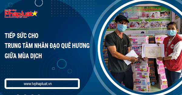 Tiếp sức cho Trung tâm Nhân đạo Quê Hương giữa mùa dịch