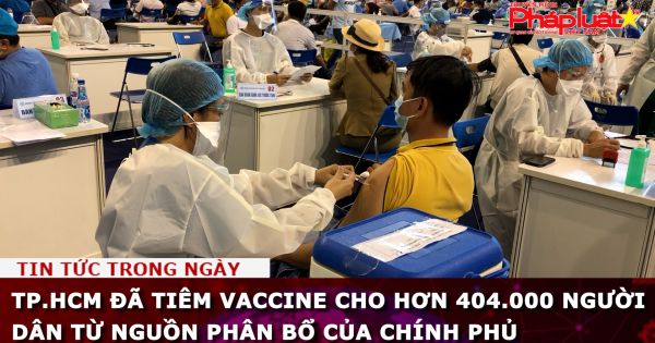 TP.HCM đã tiêm vaccine Covid-19 cho hơn 404.000 người dân