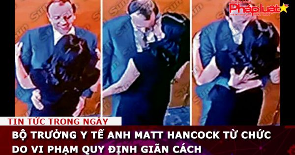 Bộ trưởng Y tế Anh Matt Hancock từ chức vì ôm hôn trợ lý, vi phạm quy định giãn cách