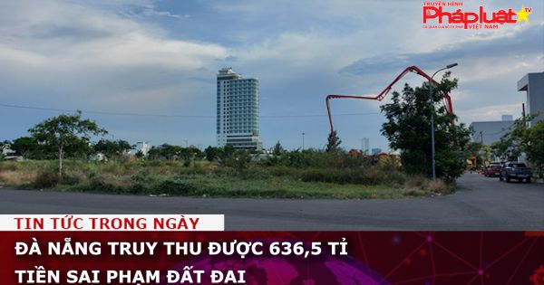 Đà Nẵng truy thu được 636,5 tỉ tiền sai phạm đất đai