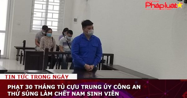Phạt 30 tháng tù cựu Trung úy công an thử súng làm chết nam sinh viên