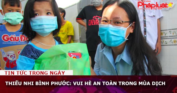 Thiếu nhi Bình Phước: Vui hè an toàn trong mùa dịch
