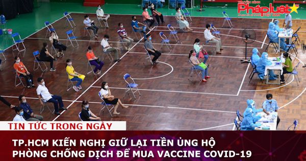 TP.HCM kiến nghị giữ lại tiền ủng hộ phòng chống dịch để mua vaccine COVID-19