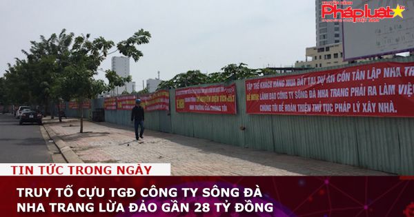 Truy tố cựu TGĐ Công ty Sông Đà Nha Trang lừa đảo gần 28 tỷ đồng