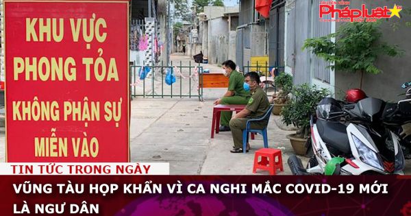 Vũng Tàu họp khẩn vì ca nghi mắc COVID-19 mới là ngư dân