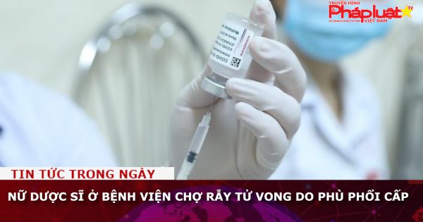 Nữ dược sĩ ở Bệnh viện Chợ Rẫy tử vong do phù phổi cấp