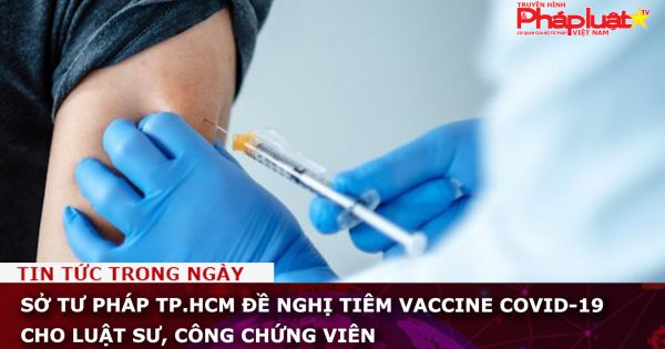 Sở Tư pháp TP.HCM đề nghị tiêm vaccine COVID-19 cho luật sư, công chứng viên