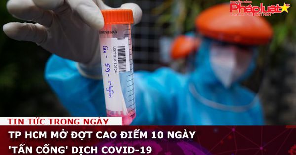 TP HCM mở đợt cao điểm 10 ngày 'tấn cống' dịch Covid-19