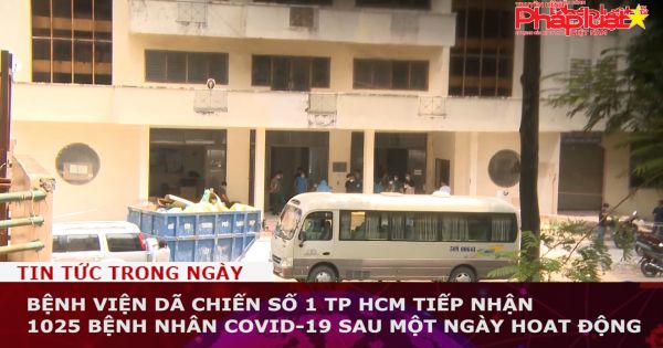 Bệnh viện dã chiến số 1 TP HCM tiếp nhận 1025 bệnh nhân Covid-19 sau một ngày hoat động
