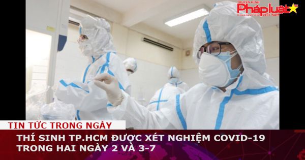Thí sinh TP.HCM được xét nghiệm COVID-19 trong hai ngày 2 và 3-7