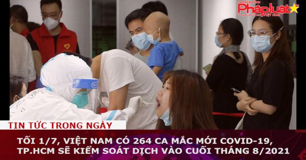 Tối 1/7, Việt Nam có 264 ca mắc mới COVID-19, TP.HCM sẽ kiểm soát dịch vào cuối tháng 8/2021