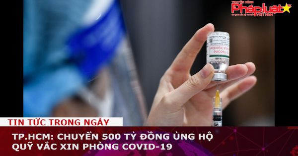 TP.HCM: Chuyển 500 tỷ đồng ủng hộ Quỹ Vắc xin phòng COVID-19