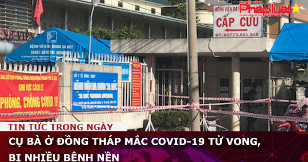 Cụ bà ở Đồng Tháp mắc Covid-19 tử vong, bị nhiều bệnh nền