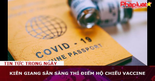 Kiên Giang sẵn sàng thí điểm hộ chiếu vaccine