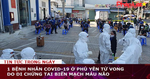 1 bệnh nhân COVID-19 ở Phú Yên tử vong do di chứng tai biến mạch máu não