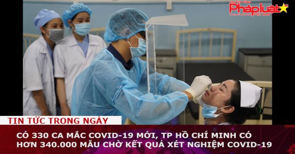 Trưa 3-7, thêm 330 ca mắc COVID-19 mới, TP HCM có hơn 340.000 mẫu chờ kết quả xét nghiệm