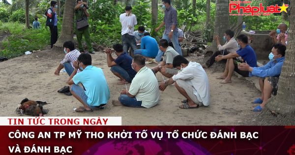 Công an TP Mỹ Tho khởi tố vụ tổ chức đánh bạc và đánh bạc