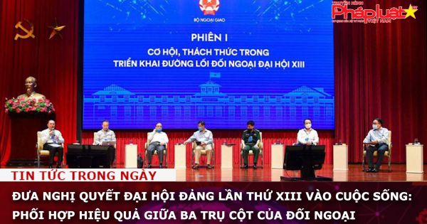 Đưa Nghị quyết Đại hội Đảng lần thứ XIII vào cuộc sống: Phối hợp hiệu quả giữa ba trụ cột của đối ngoại