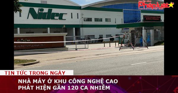 Nhà máy ở Khu công nghệ cao phát hiện gần 120 ca nhiễm